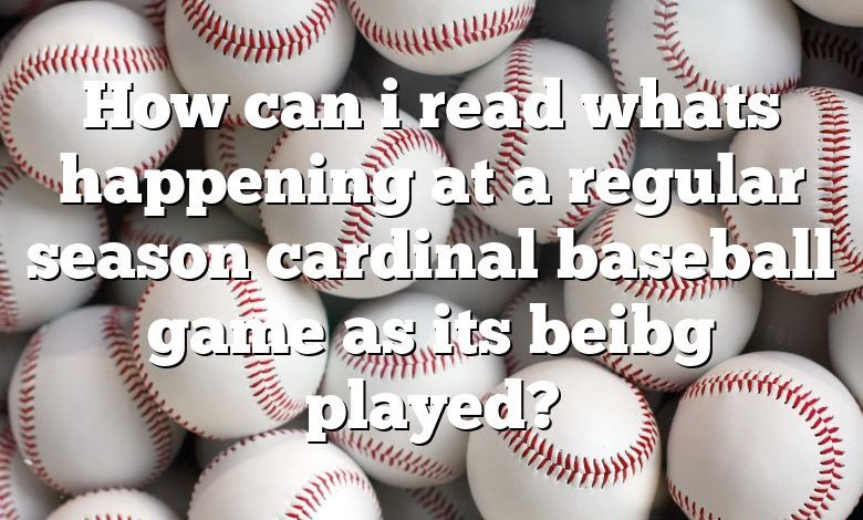 How can i read whats happening at a regular season cardinal baseball game as its beibg played?