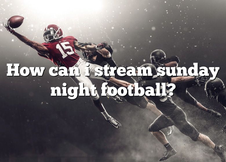 How Can I Stream Sunday Night Football? DNA Of SPORTS