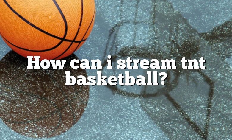 How can i stream tnt basketball?