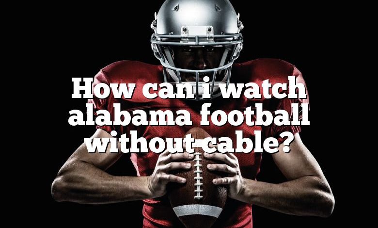 How can i watch alabama football without cable?