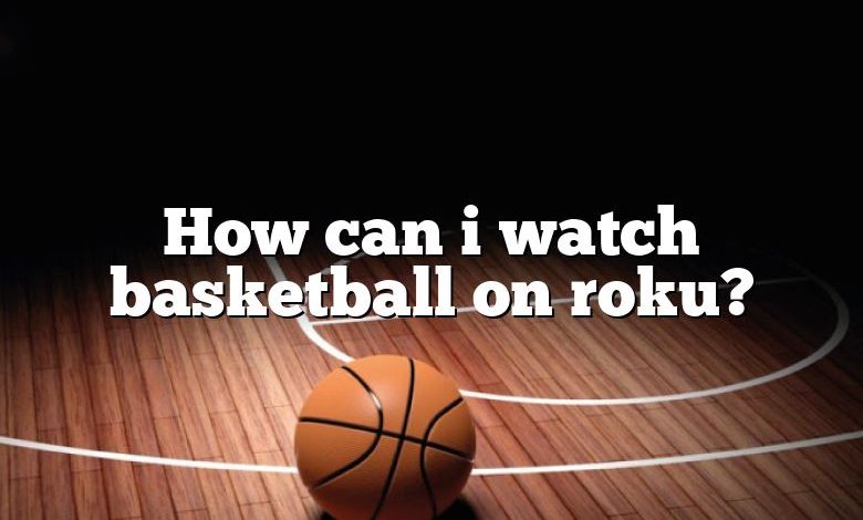 How can i watch basketball on roku?