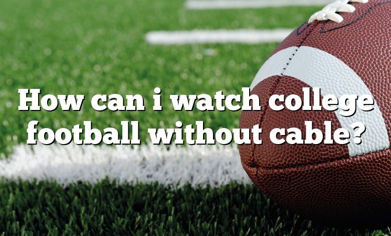 How can i watch college football without cable?