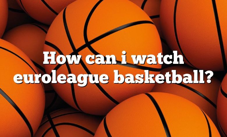 How can i watch euroleague basketball?