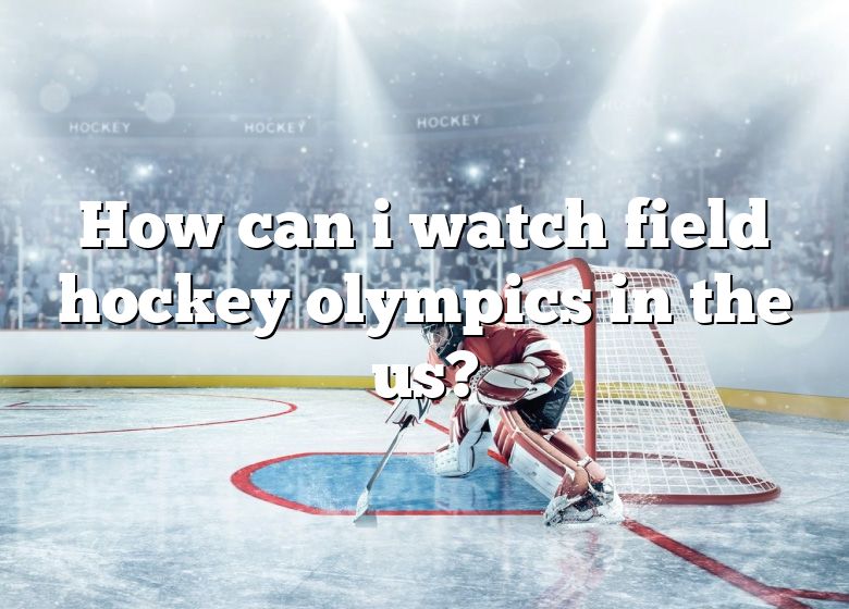 How Can I Watch Field Hockey Olympics In The Us? DNA Of SPORTS