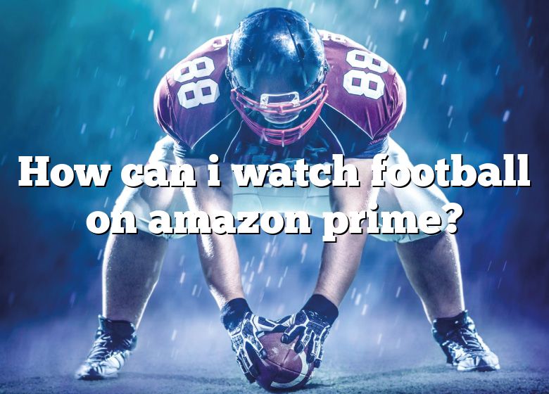 How Can I Watch Football On Amazon Prime? DNA Of SPORTS