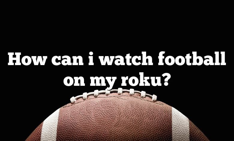 How can i watch football on my roku?