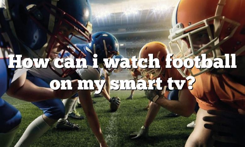 How can i watch football on my smart tv?