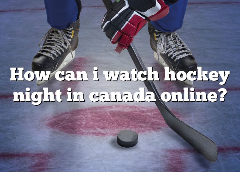 how-can-i-watch-hockey-night-in-canada-online-dna-of-sports