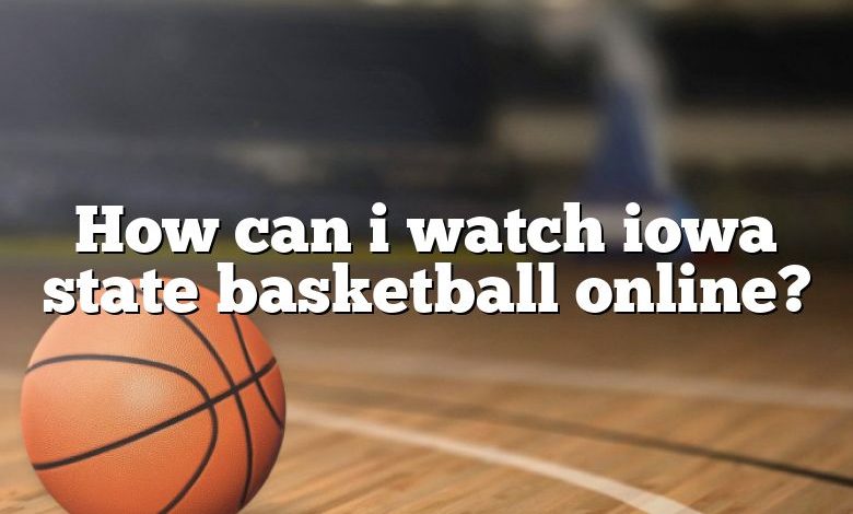 How can i watch iowa state basketball online?