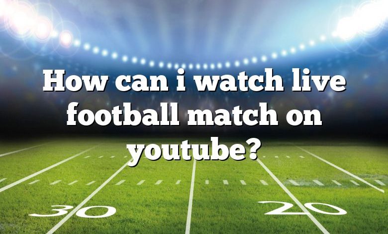 How can i watch live football match on youtube?