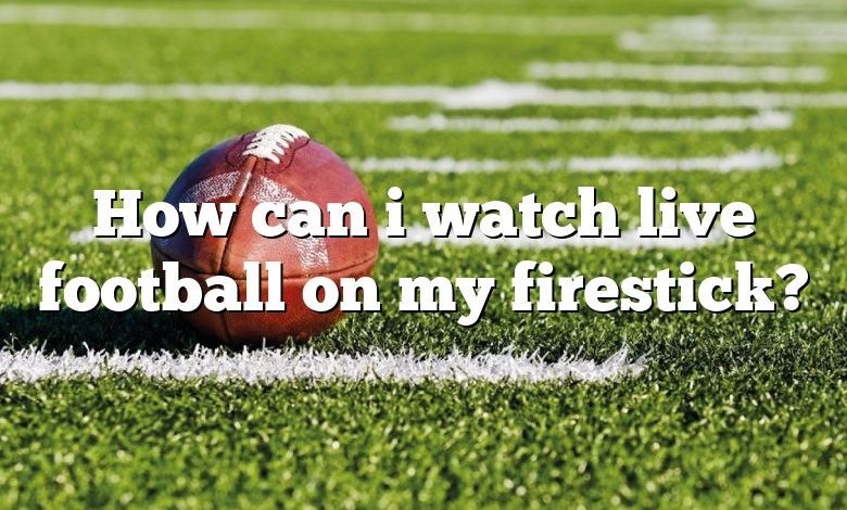 How can i watch live football on my firestick?