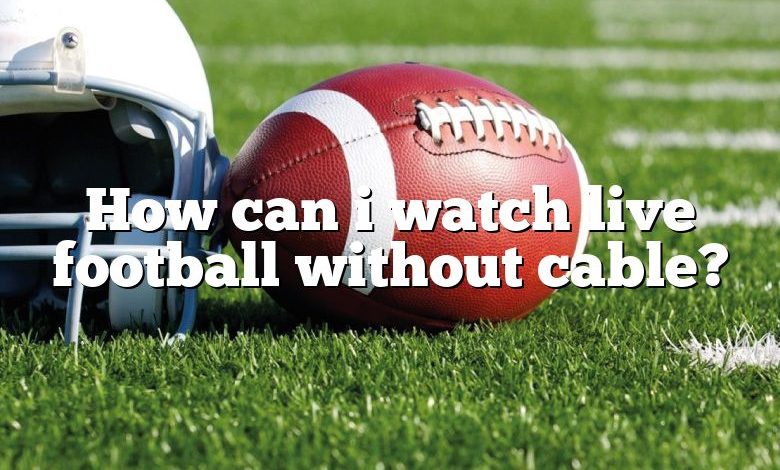 How can i watch live football without cable?