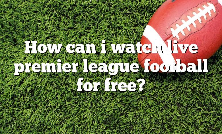 How can i watch live premier league football for free?