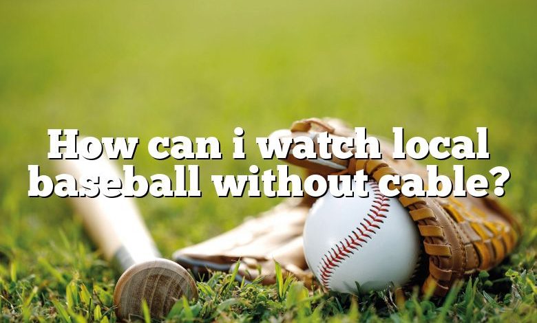 How can i watch local baseball without cable?