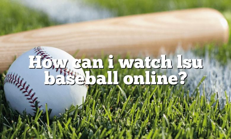 how-can-i-watch-lsu-baseball-online-dna-of-sports