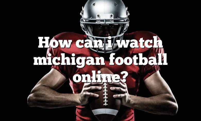 How can i watch michigan football online?