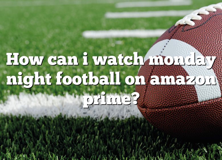 how-can-i-watch-monday-night-football-on-amazon-prime-dna-of-sports