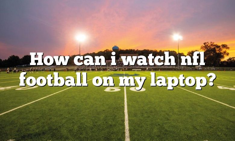 How can i watch nfl football on my laptop?