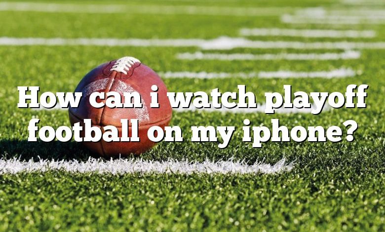 How can i watch playoff football on my iphone?