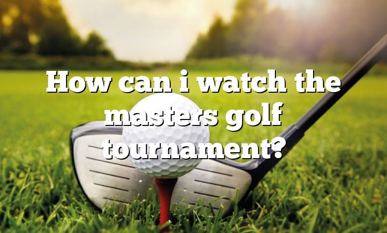 How can i watch the masters golf tournament?