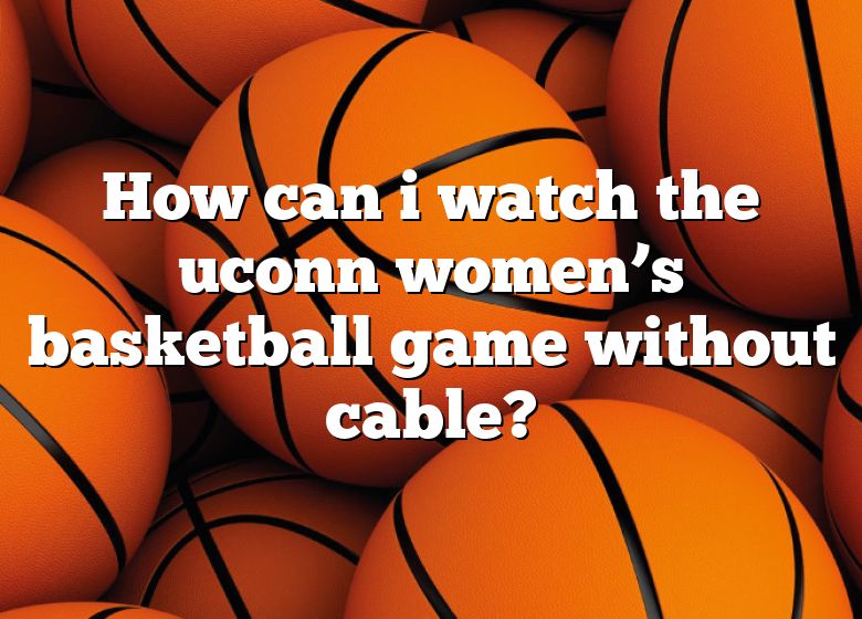 how-can-i-watch-the-uconn-women-s-basketball-game-without-cable-dna