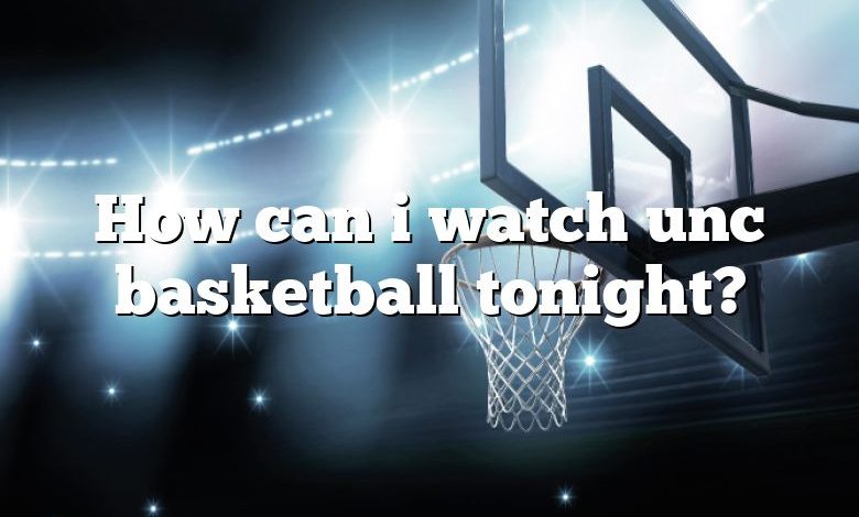 How can i watch unc basketball tonight?