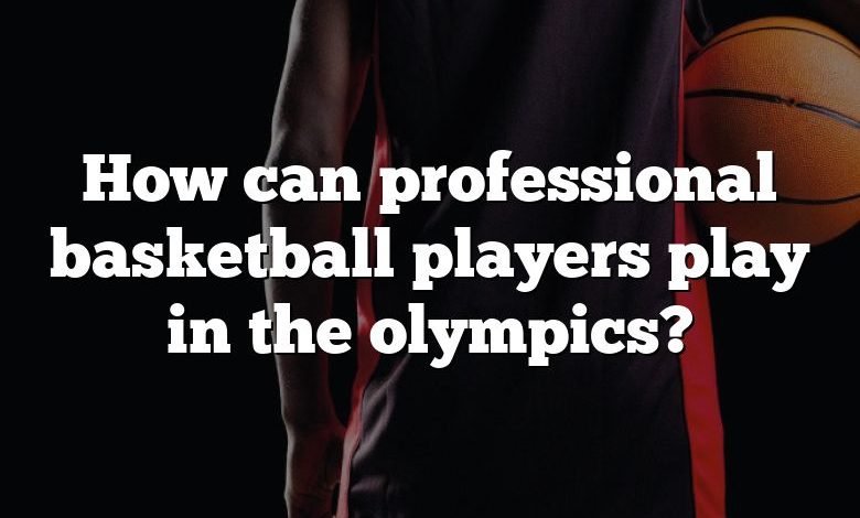 How can professional basketball players play in the olympics?