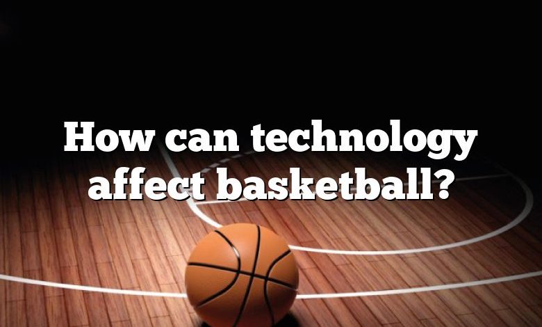 How can technology affect basketball?