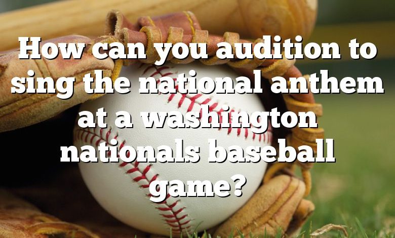 How can you audition to sing the national anthem at a washington nationals baseball game?