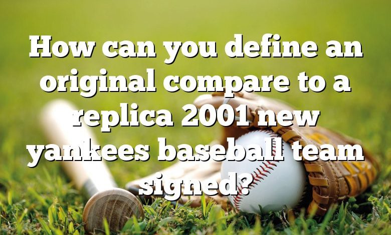 How can you define an original compare to a replica 2001 new yankees baseball team signed?