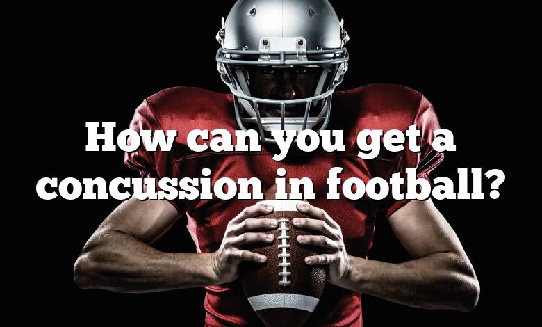 How can you get a concussion in football?