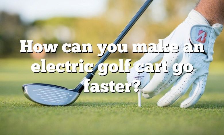 How can you make an electric golf cart go faster?