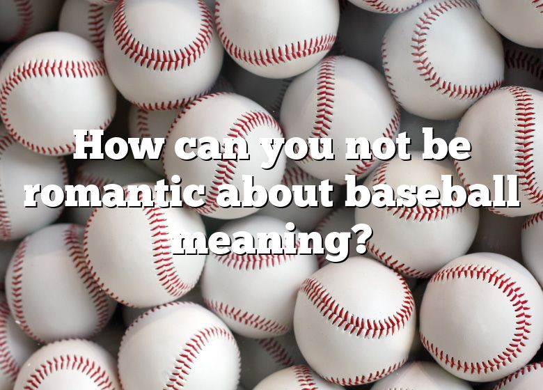 how-can-you-not-be-romantic-about-baseball-meaning-dna-of-sports