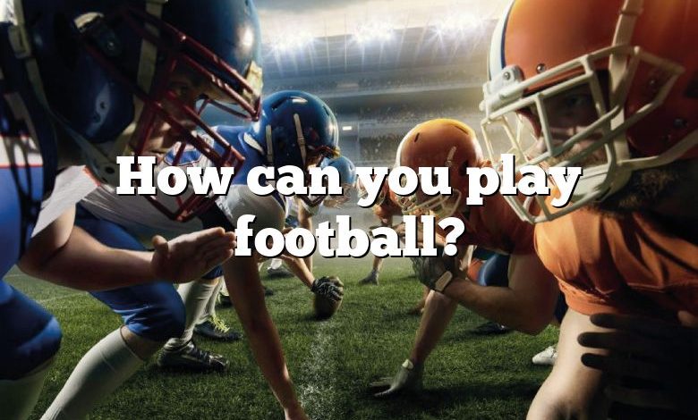 How can you play football?