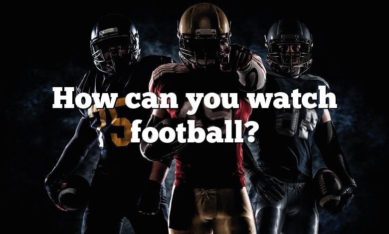 How can you watch football?