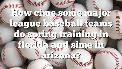 How cime some major league baseball teams do spring training in florida and sime in arizona?