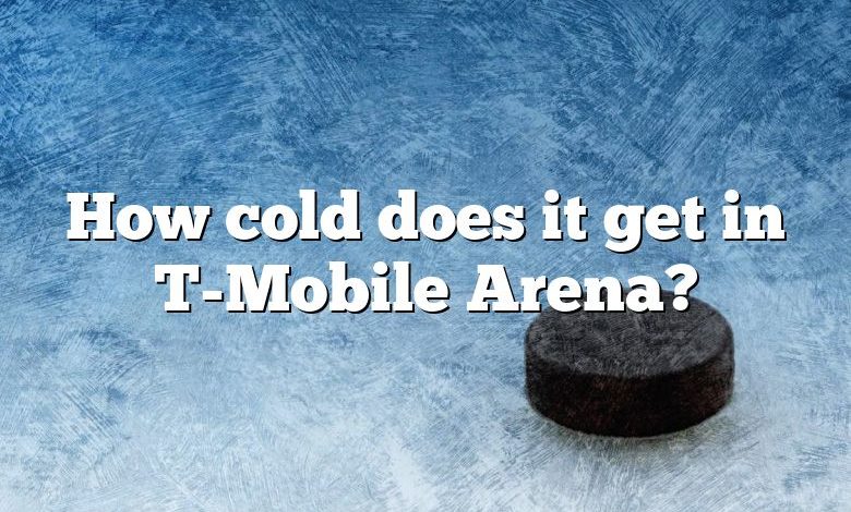 How cold does it get in T-Mobile Arena?