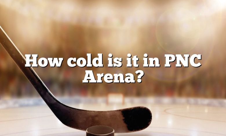 How cold is it in PNC Arena?