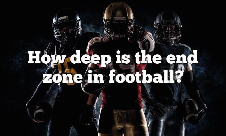 How deep is the end zone in football?