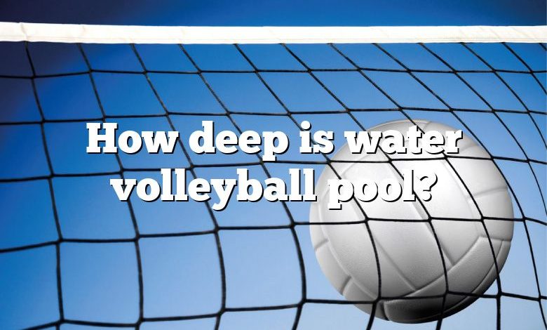 How deep is water volleyball pool?