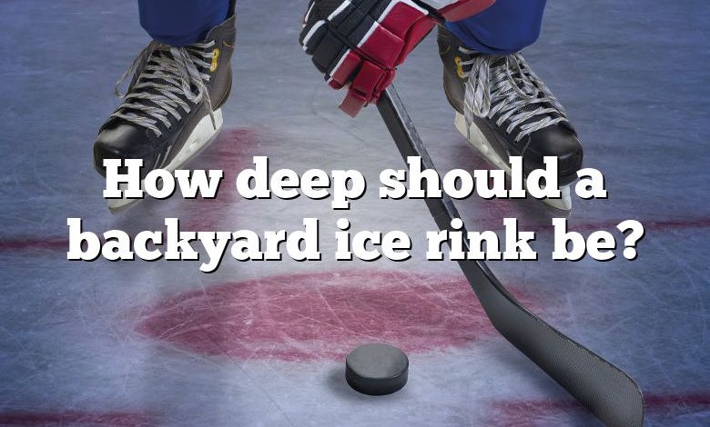 How deep should a backyard ice rink be?