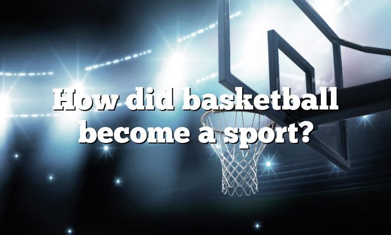 How did basketball become a sport?