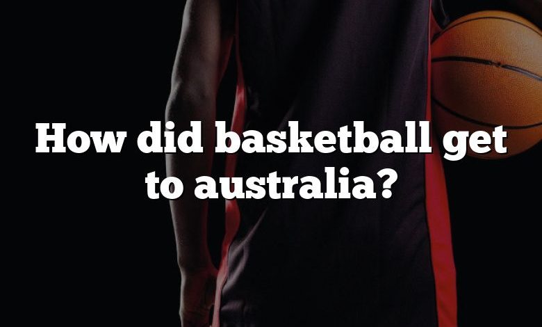 How did basketball get to australia?