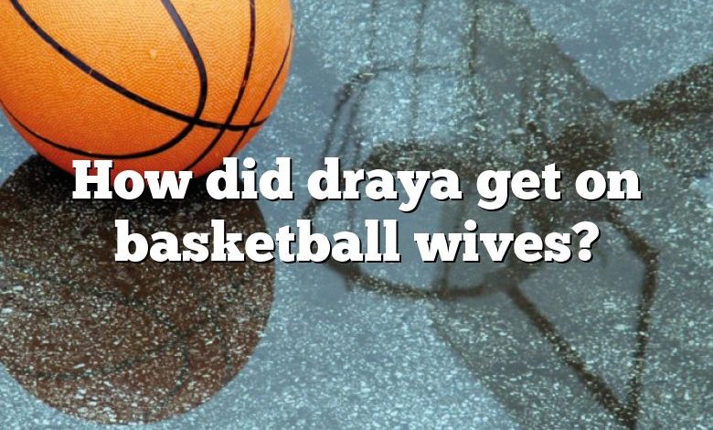 How did draya get on basketball wives?