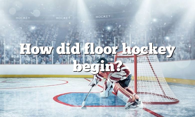 How did floor hockey begin?