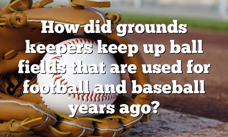 How did grounds keepers keep up ball fields that are used for football and baseball years ago?