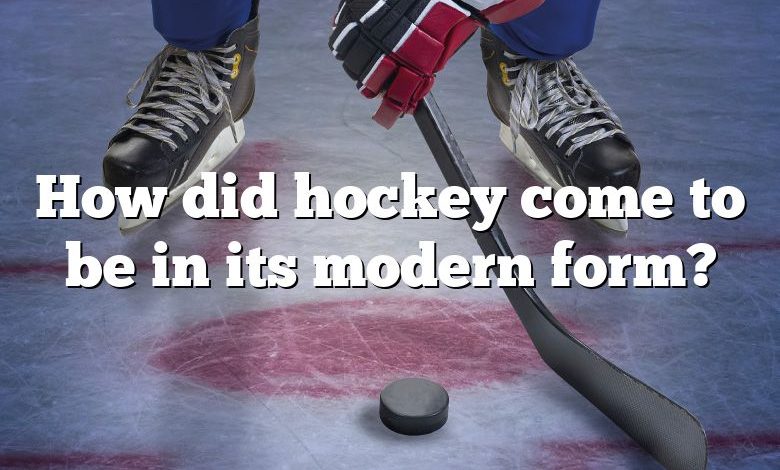 How did hockey come to be in its modern form?