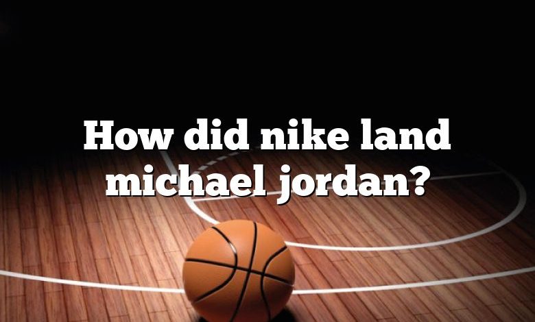 How did nike land michael jordan?