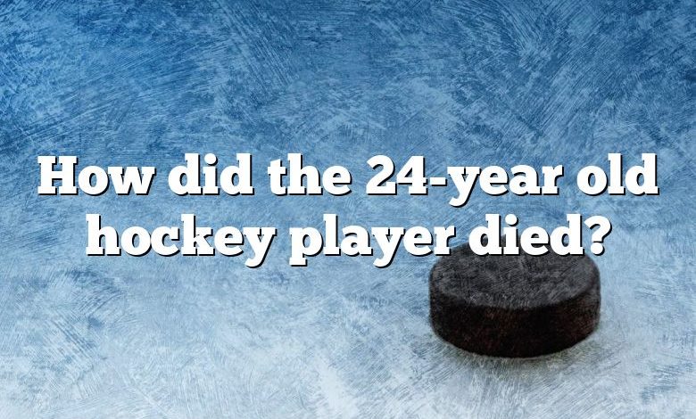 How did the 24-year old hockey player died?