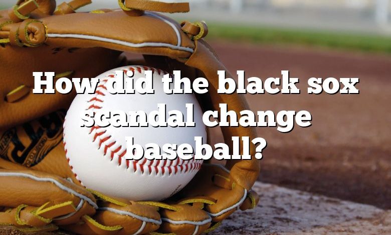 How did the black sox scandal change baseball?